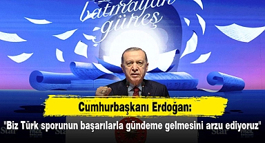 "Biz Türk sporunun başarılarla gündeme gelmesini arzu ediyoruz"
