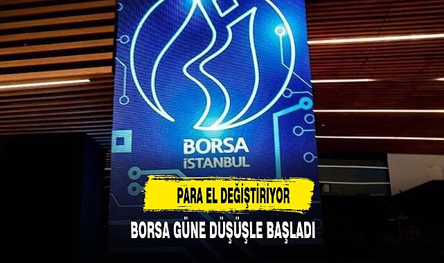 BORSA GÜNE DÜŞÜŞLE BAŞLADI