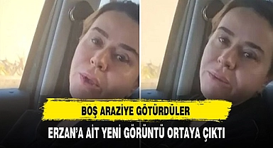Boş Araziye Götürdüler. Erzan'a Ait Yeni Görüntüler Ortaya Çıktı