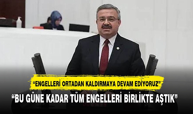 “BU GÜNE KADAR TÜM ENGELLERİ BİRLİKTE AŞTIK” 