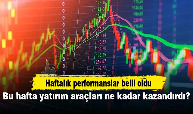 Bu hafta yatırım araçları ne kadar kazandırdı?
