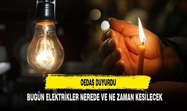 BUGÜN ELEKTRİKLER NEREDE VE NE ZAMAN KESİLECEK ?