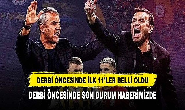 BÜYÜK DERBİ ÖNCESİNDE  KADROLAR BELLİ OLDU
