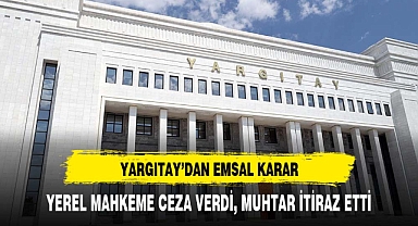 Yargıtay'dan emsal karar: Muhtar tebligatı götürmekle sorumlu değil
