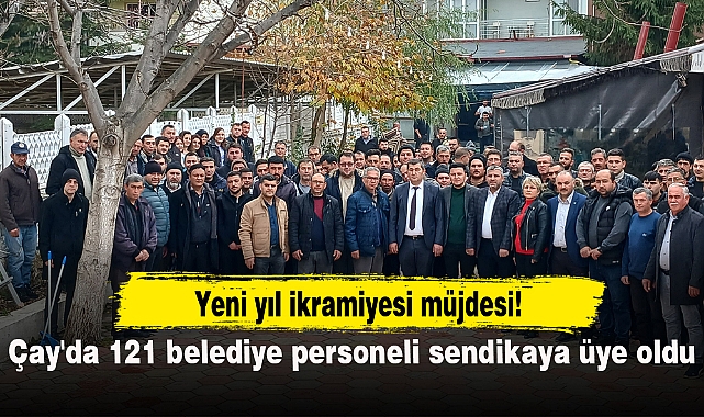 Çay'da 121 belediye personeli sendikaya üye oldu