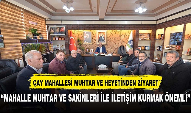 ÇAY MAHALLESİ MUHTARI VE HEYETİNDEN BAŞKAN DR. MUSTAFA ÇÖL'E ZİYARET