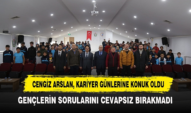 CENGİZ ARSLAN, KARİYER GÜNLERİNE KONUK OLDU