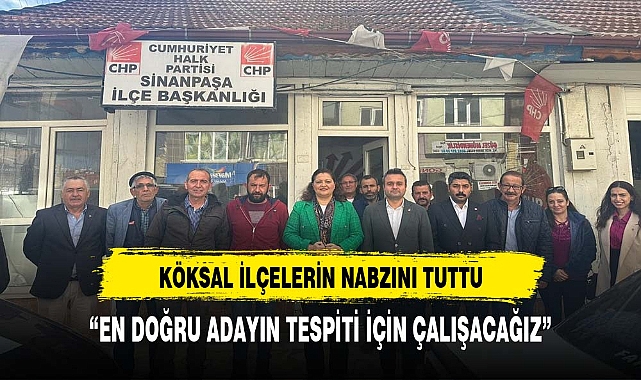 CHP Grup Başkanvekili Köksal, ilçelerin nabzını tuttu