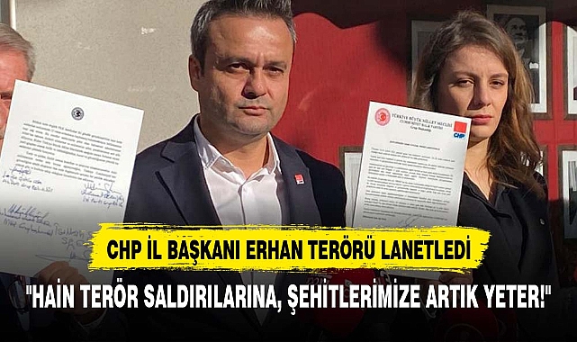 CHP il Başkanı Erhan, ""hain terör saldırılarına ve şehitlerimize artık yeter!"