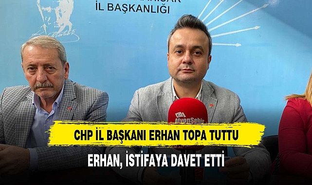 CHP İL BAŞKANI ERHAN TOPA TUTTU