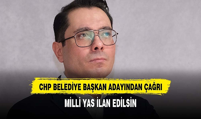 CHP Isparta Belediye Başkan Aday Adayı Tuğrul Yıldız’dan Milli Yas Çağrısı