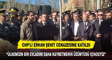 CHP'Lİ ERHAN ŞEHİDİ SON YOLCULUĞUNDA YALNIZ BIRAKMADI