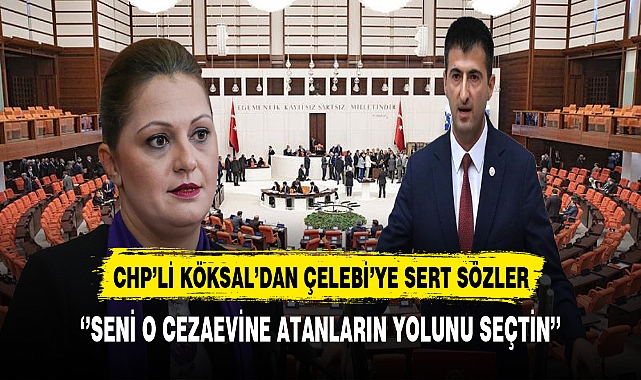 CHP'li Köksal'dan Mehmet Ali Çelebi'ye Sert Sözler