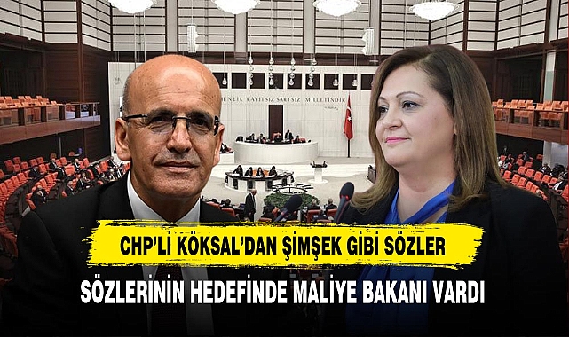 CHP'li Köksal'dan Şimşek Gibi Sözler Hedefinde Hazine ve Maliye Bakanı Vardı