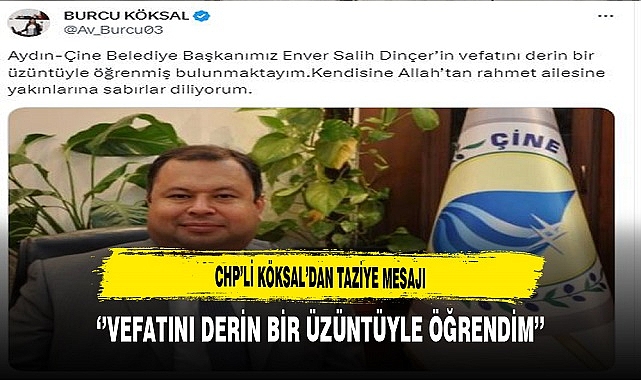 CHP'li Köksal'dan Taziye Mesajı...‘’Vefatını Derin Bir Üzüntüyle Öğrendim’’