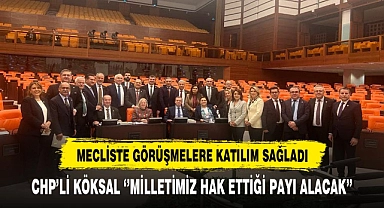 CHP'li Köksal ‘’Milletimiz Hak Ettiği Payı Alacak’’