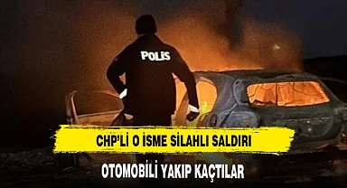 CHP'Lİ O İSME SİLAHLI SALDIRI