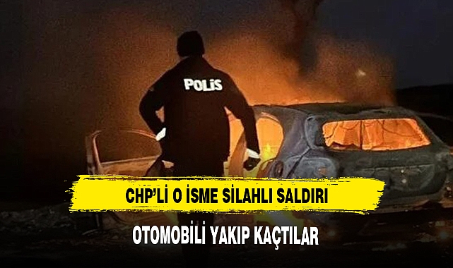 CHP'Lİ O İSME SİLAHLI SALDIRI