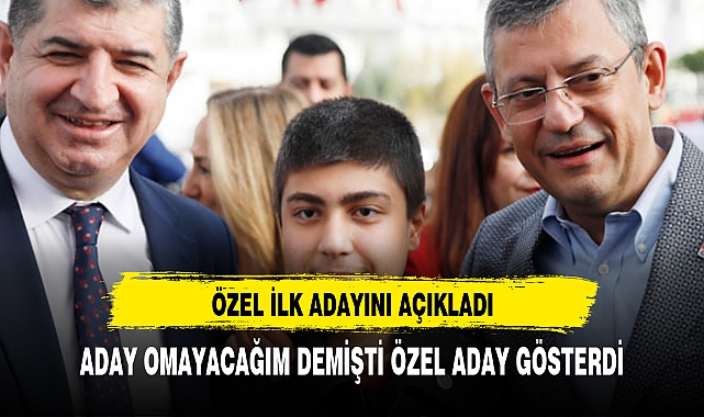 CHP lideri Özel İlk adayını açıkladı