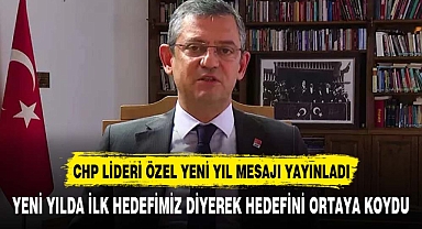 CHP LİDERİ ÖZEL YAYINLADIĞI YENİ YIL MESAJINDA HEDEFİNİ AÇIKLADI