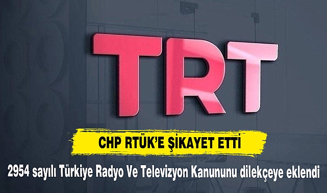 CHP, TRT’yi RTÜK’e şikayet etti