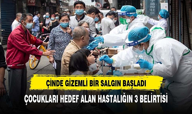 Çin gizemli salgının esiri! İşte çocukları hedef alan hastalığın en önemli 3 belirtisi