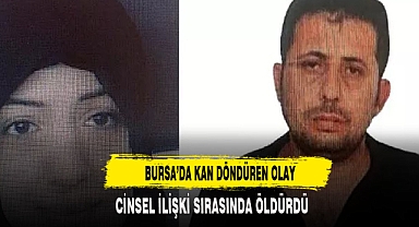 CİNSEL İLİŞKİ SIRASINDA ÖLDÜRDÜ