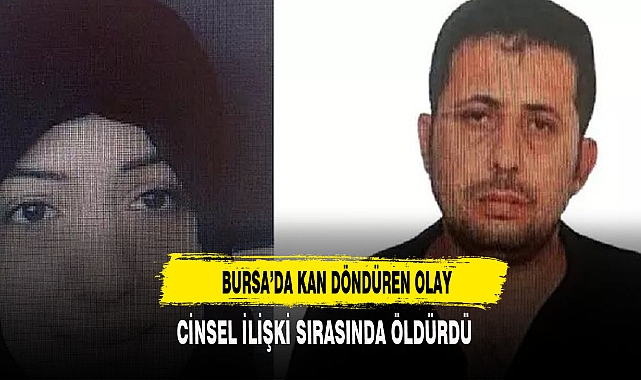 CİNSEL İLİŞKİ SIRASINDA ÖLDÜRDÜ