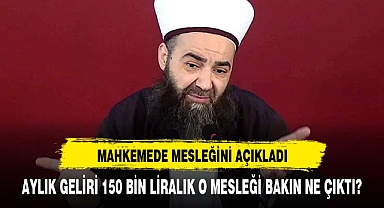 Cübbeli Ahmet mahkemede mesleğini açıkladı