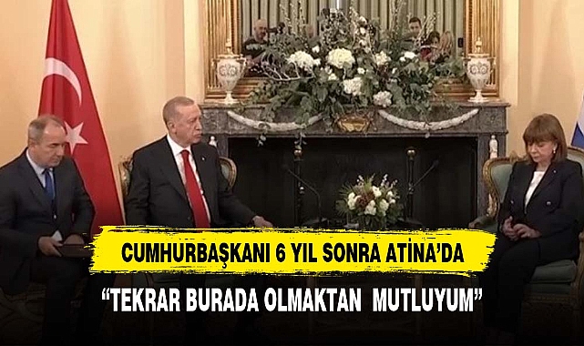 Cumhurbaşkanı Erdoğan 6 yıl sonra Atina'da: Burada olmaktan çok mutluyum