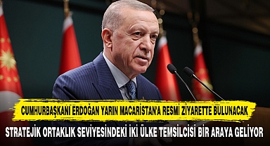 Cumhurbaşkanı Erdoğan Yarın Macaristan'a Resmi Ziyarette Bulunacak