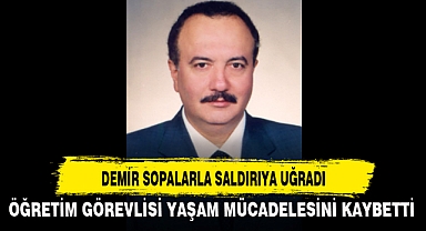 DEMİR SOPALARLA SALDIRIYA UĞRADI