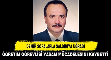 DEMİR SOPALARLA SALDIRIYA UĞRADI