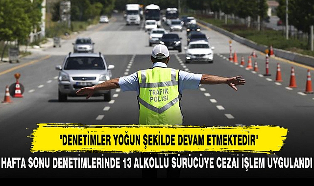 "DENETİMLER YOĞUN ŞEKİLDE DEVAM ETMEKTEDİR"