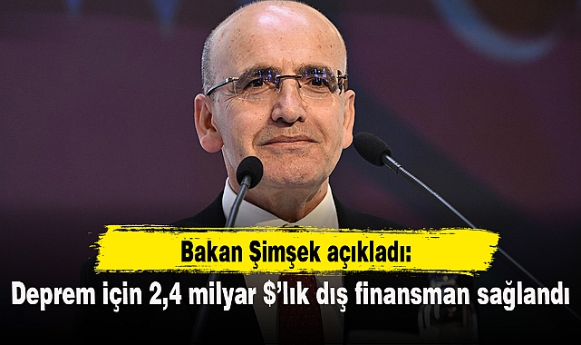 Deprem için 2,4 milyar $’lık dış finansman sağlandı