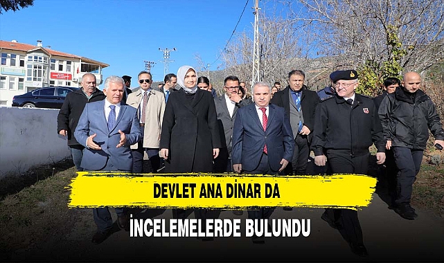 Devlet Ana Dinar’da İncelemelerde Bulundu