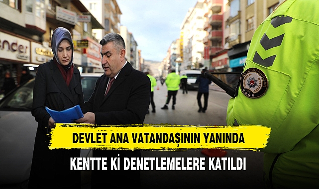 Devlet Ana Vatandaşının Yanında Kentte ki Denetlemelere Katıldı