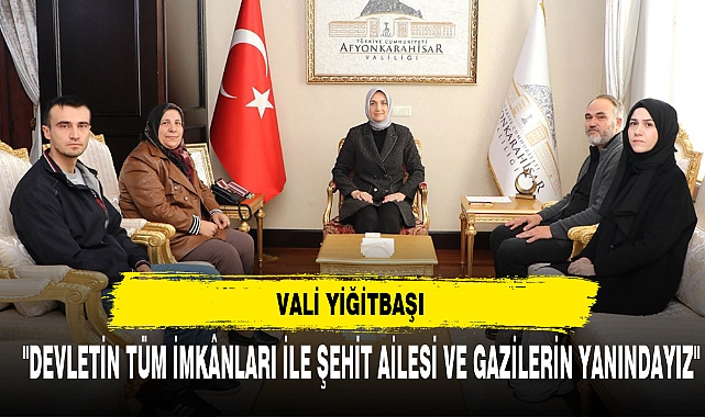 "DEVLETİN TÜM İMKÂNLARI İLE ŞEHİT AİLESİ VE GAZİLERİN YANINDAYIZ"