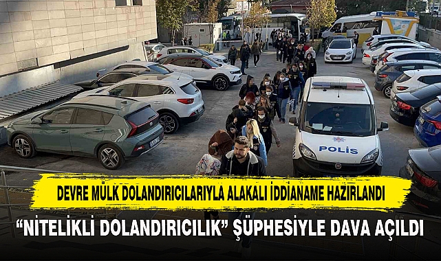 Devre Mülk Dolandırıcılarıyla Alakalı İddianame Hazırlandı