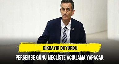 Dikbayır: Perşembe günü Meclis'te açıklama yapacağım