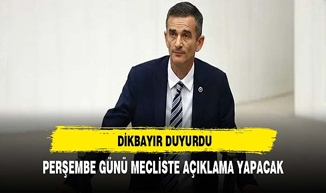 Dikbayır: Perşembe günü Meclis'te açıklama yapacağım
