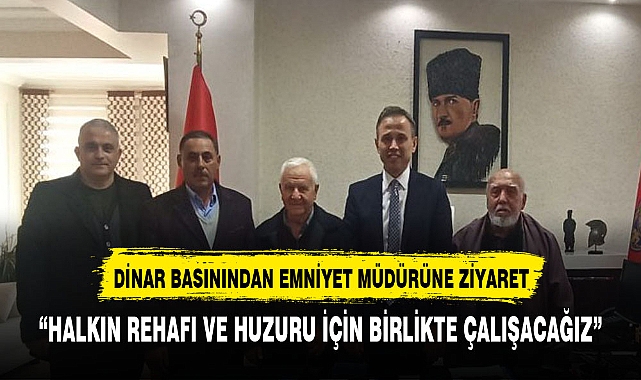 Dinar Basınından Emniyet Müdürü Yanık'a Ziyaret