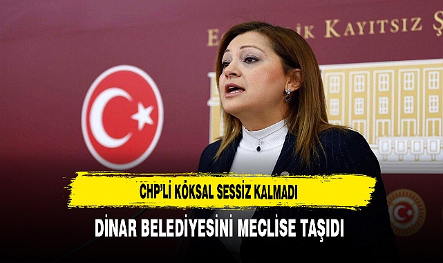 Dinar Belediyesi'ni Meclise Taşıdı. CHP'li Köksal Sessiz Kalmadı