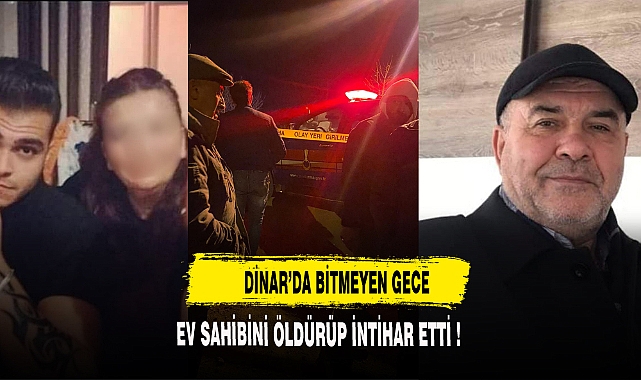 DİNAR'DA BİTMEYEN GECE EV SAHİBİNİ ÖLDÜREN ŞAHIS İNTİHAR ETTİ