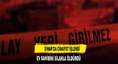 DİNAR'DA CİNAYET İŞLENDİ