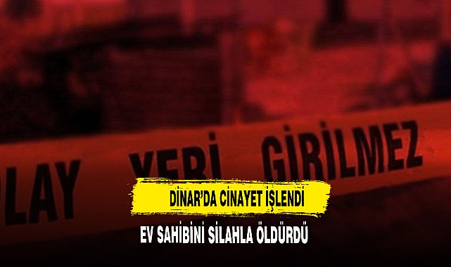 DİNAR'DA CİNAYET İŞLENDİ