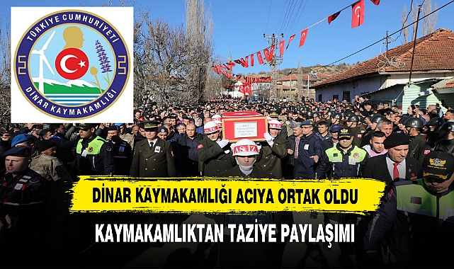 Dinar Kaymakamlığı Acıya Ortak Oldu Şehit Cenazesi İçin Kaymakamlıktan Taziye Paylaşımı