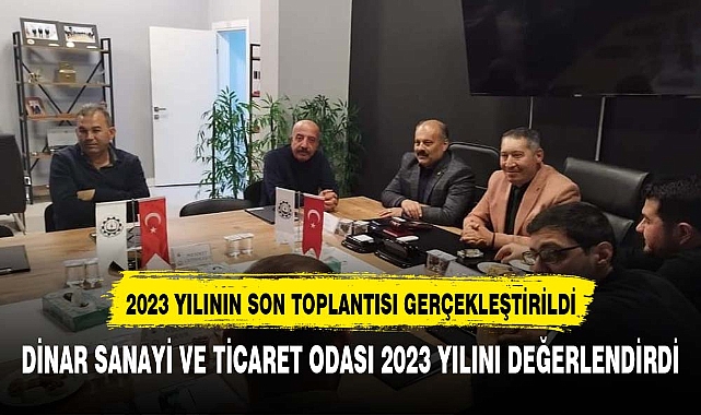 DİNAR TİCARET VE SANAYİ ODASI'NDA 2023 YILININ SON MECLİS TOPLANTISI GERÇEKLEŞTİRİLDİ