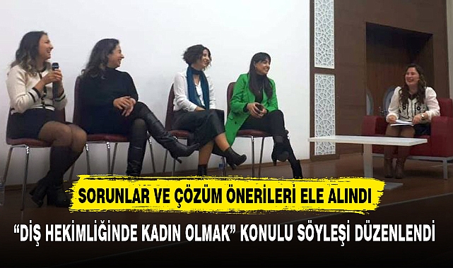 “DİŞ HEKİMLİĞİNDE KADIN OLMAK” KONULU SÖYLEŞİ DÜZENLENDİ
