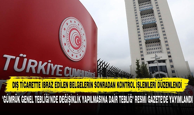 Dış Ticarette İbraz Edilen Belgelerin Sonradan Kontrol İşlemleri Düzenlendi